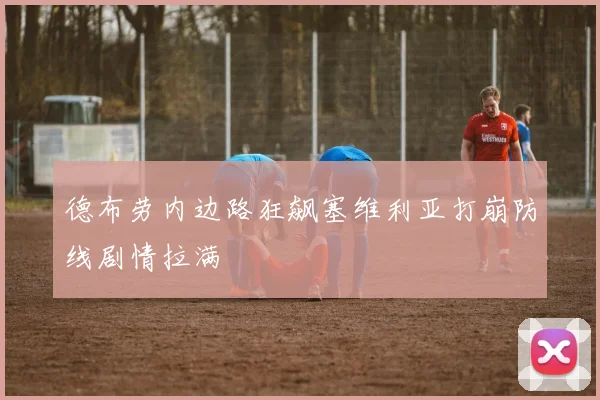 德布劳内边路狂飙塞维利亚打崩防线剧情拉满