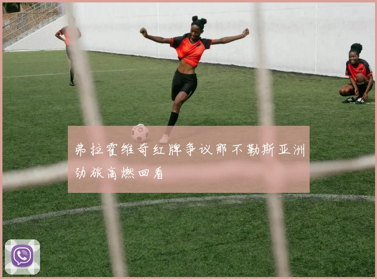 弗拉霍维奇红牌争议那不勒斯亚洲劲旅高燃回看