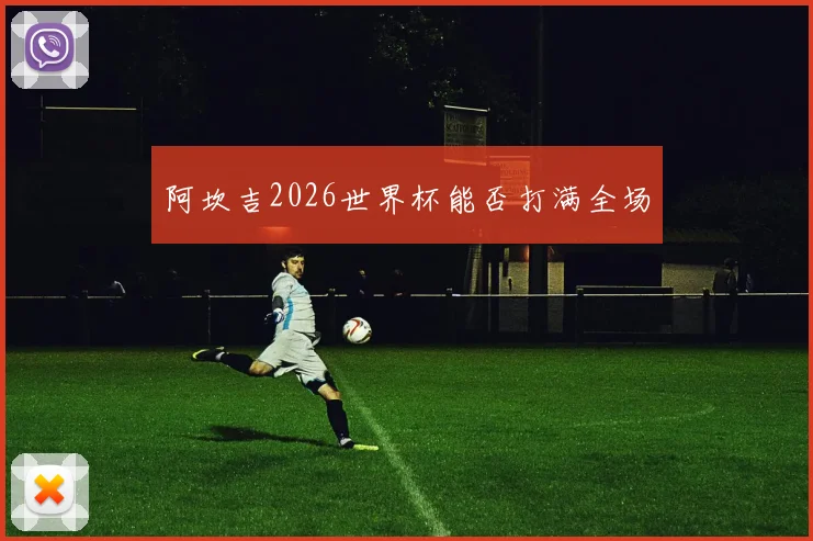 阿坎吉2026世界杯能否打满全场