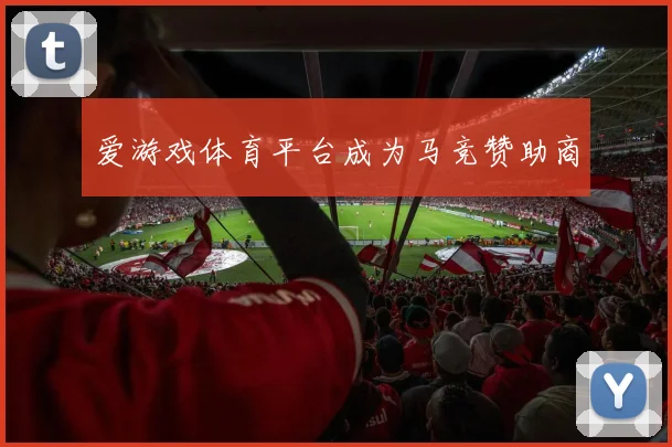 爱游戏体育平台成为马竞赞助商