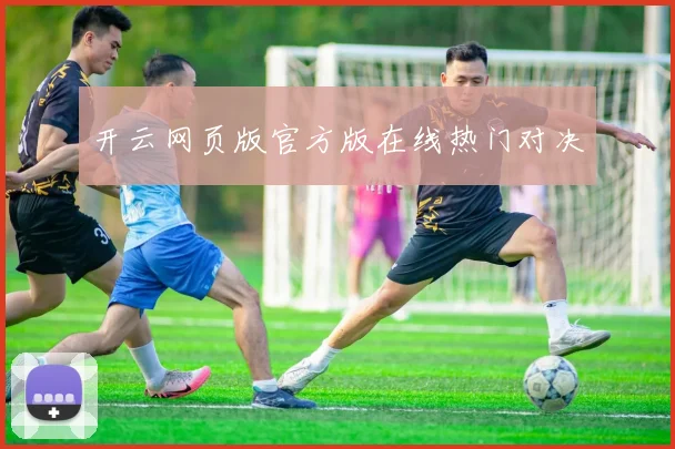 开云网页版官方版在线热门对决