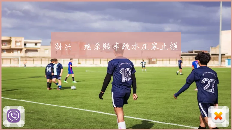 孙兴慜绝杀赔率跳水庄家止损