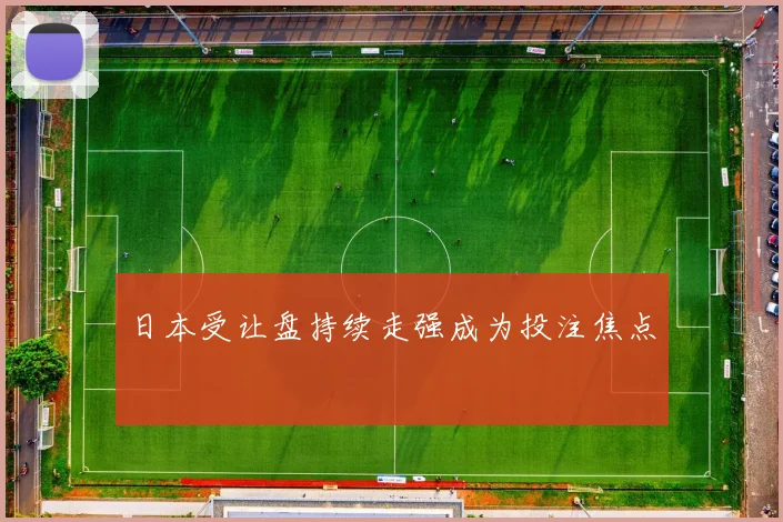 日本受让盘持续走强成为投注焦点
