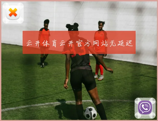 云开体育云开官方网站无延迟