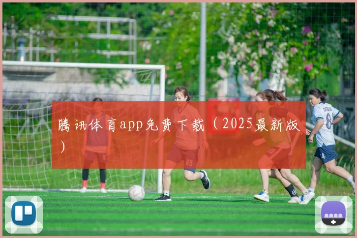 腾讯体育app免费下载（2025最新版）