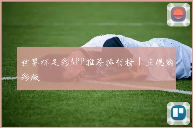 世界杯足彩APP推荐排行榜｜正规购彩版