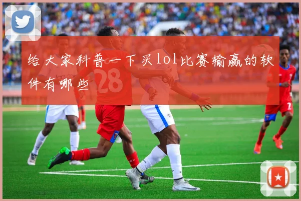 给大家科普一下买lol比赛输赢的软件有哪些