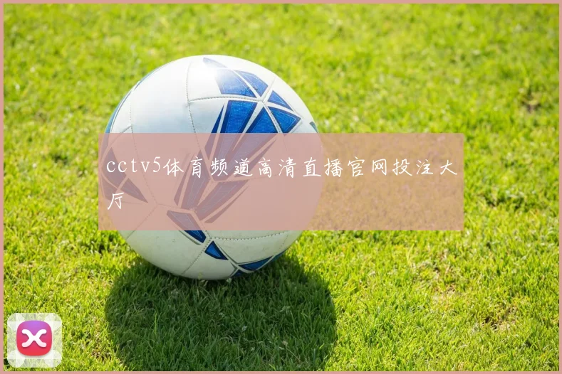 cctv5体育频道高清直播官网投注大厅