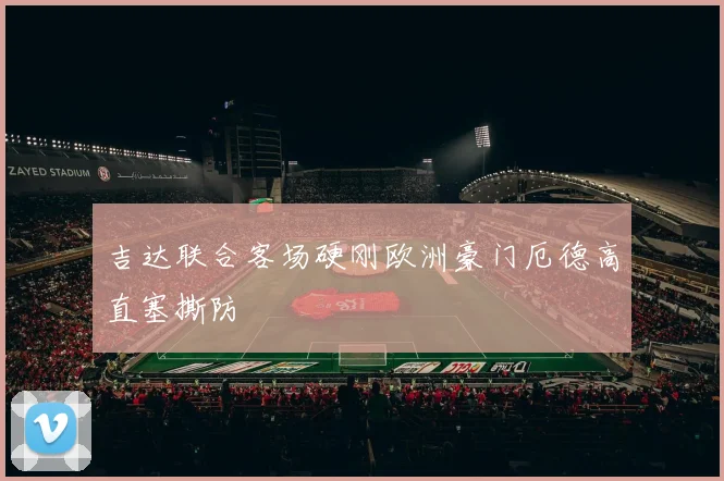 吉达联合客场硬刚欧洲豪门厄德高直塞撕防