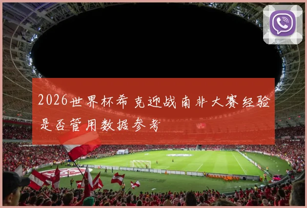 2026世界杯希克迎战南非大赛经验是否管用数据参考