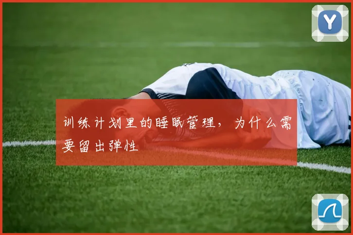 训练计划里的睡眠管理,为什么需要留出弹性