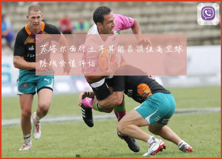 苏塔尔面对土耳其能否顶住高空球防线价值评估