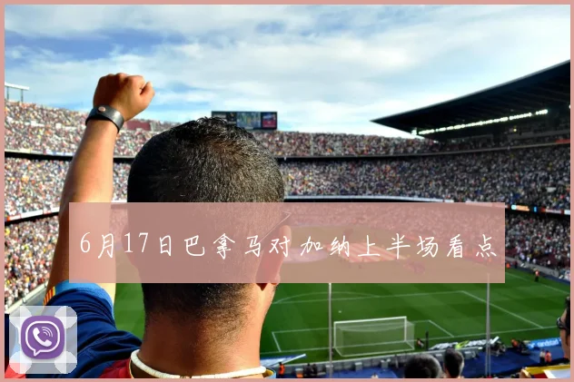 6月17日巴拿马对加纳上半场看点