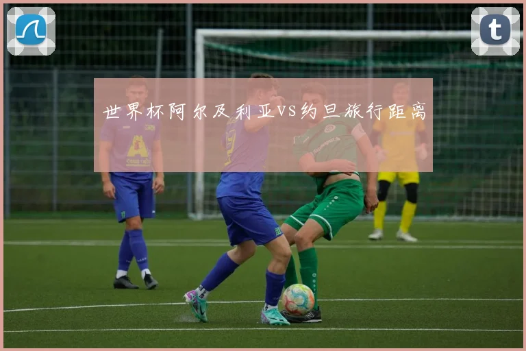 世界杯阿尔及利亚vs约旦旅行距离