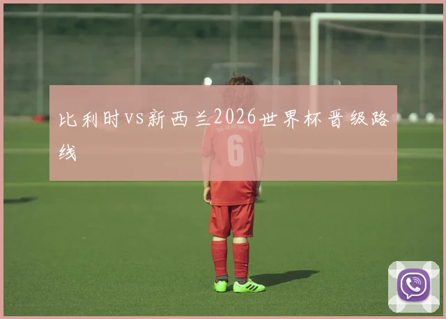比利时vs新西兰2026世界杯晋级路线