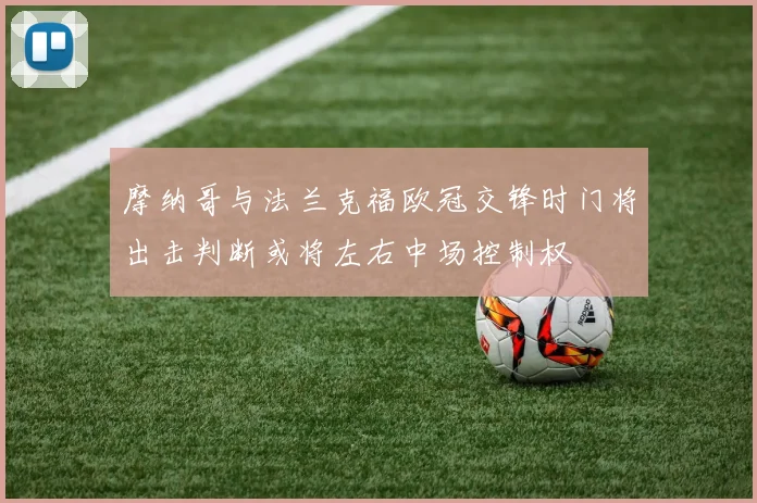 摩纳哥与法兰克福欧冠交锋时门将出击判断或将左右中场控制权