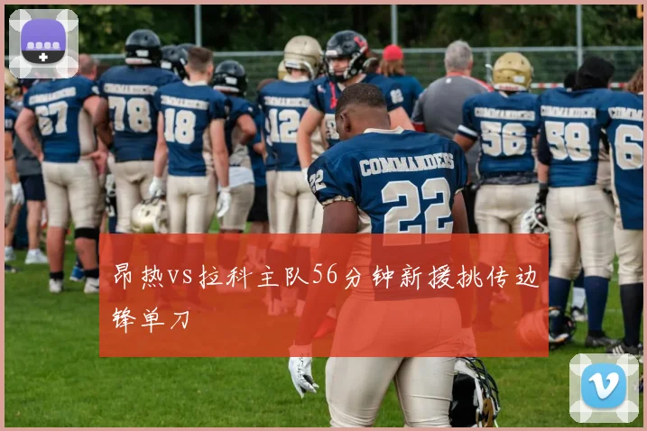 昂热vs拉科主队56分钟新援挑传边锋单刀